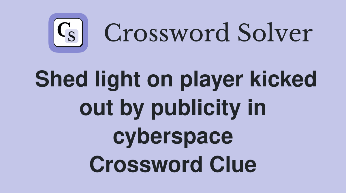 Shed light on player kicked out by publicity in cyberspace Crossword